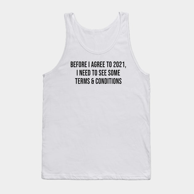 Before I Agree To 2021, I Need To See Some Terms and Conditions Tank Top by quoteee